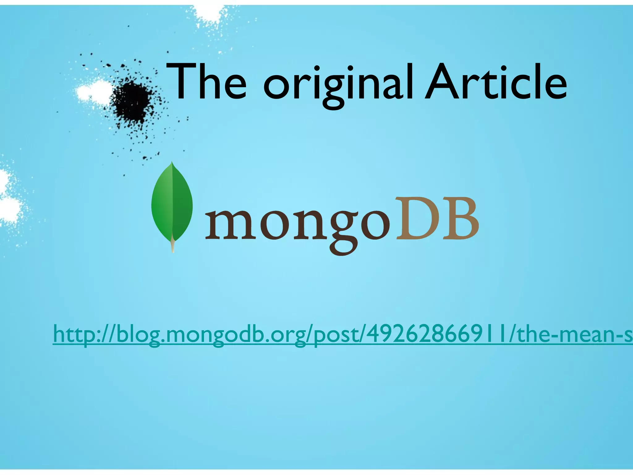 The original Article
http://blog.mongodb.org/post/49262866911/the-mean-s
 