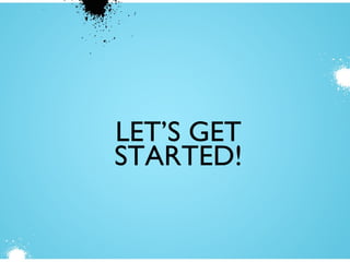 LET’S GET
STARTED!