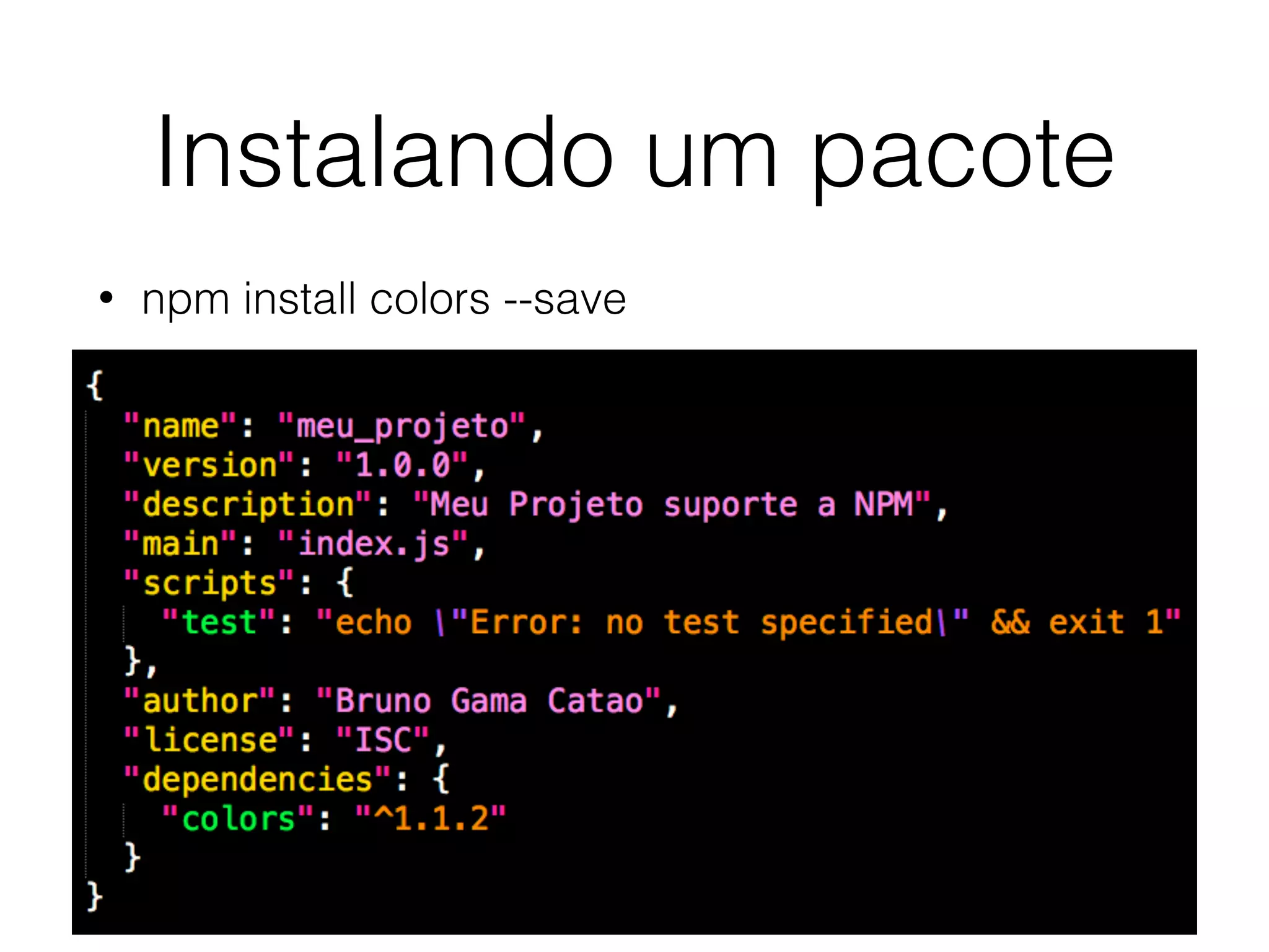 Instalando um pacote
• npm install colors --save
 