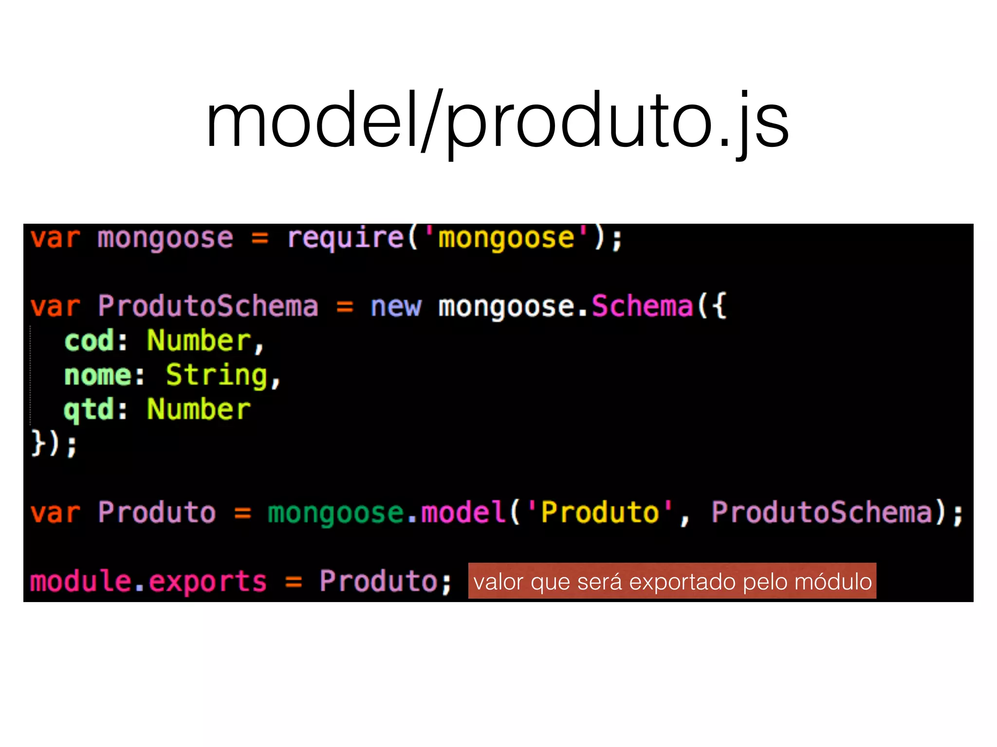 model/produto.js
valor que será exportado pelo módulo
 