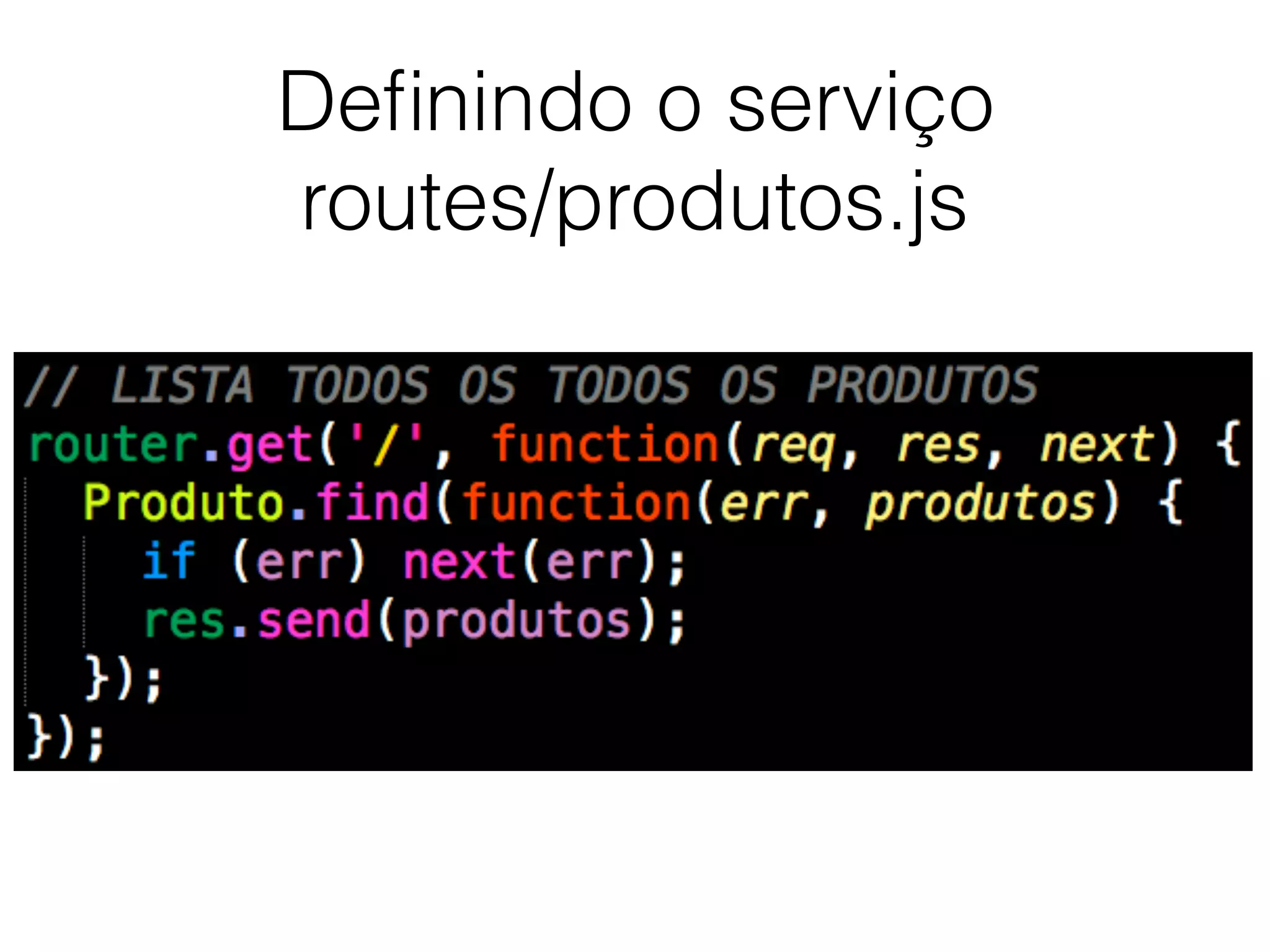 Deﬁnindo o serviço
routes/produtos.js
 