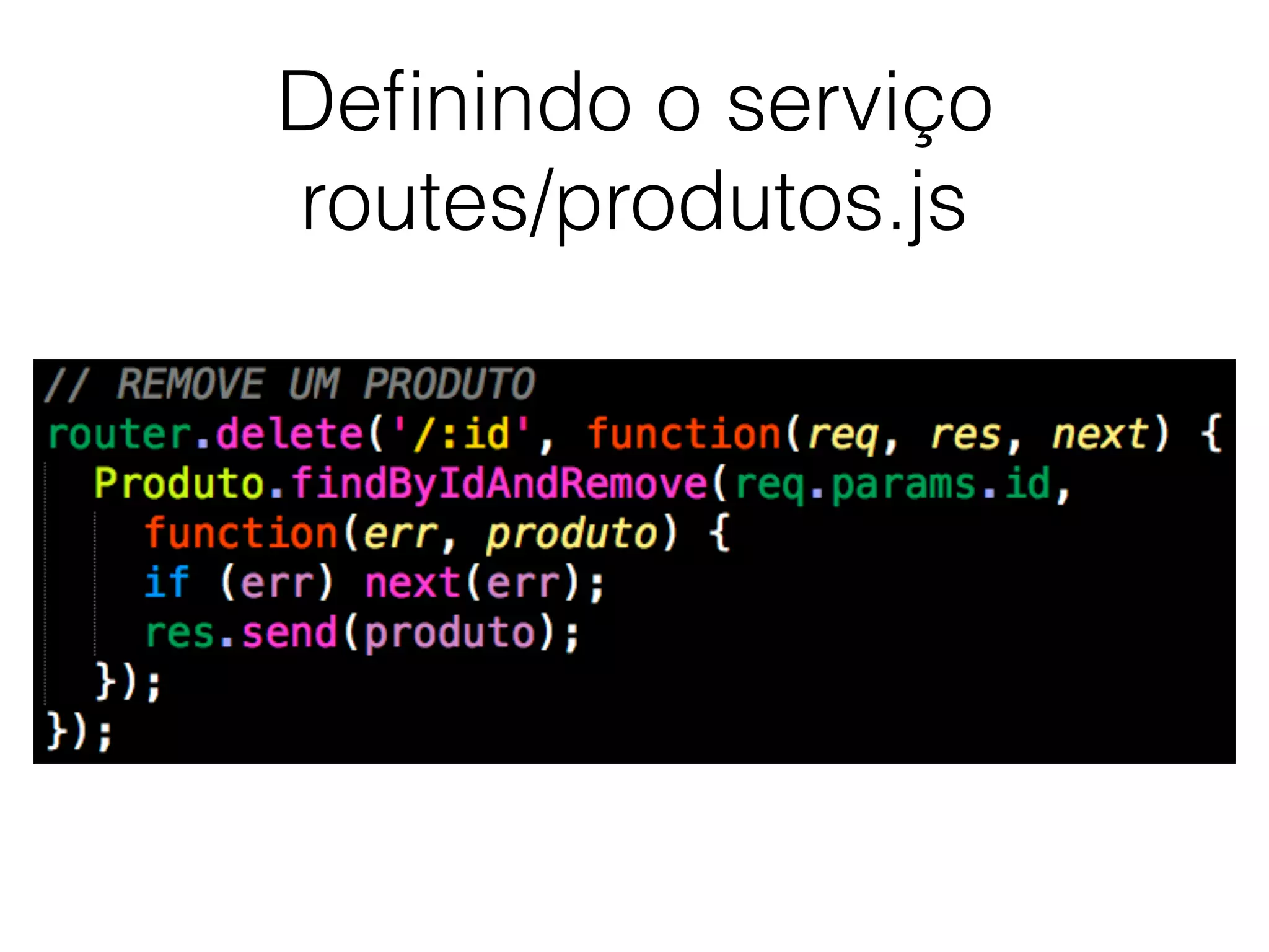 Deﬁnindo o serviço
routes/produtos.js
 