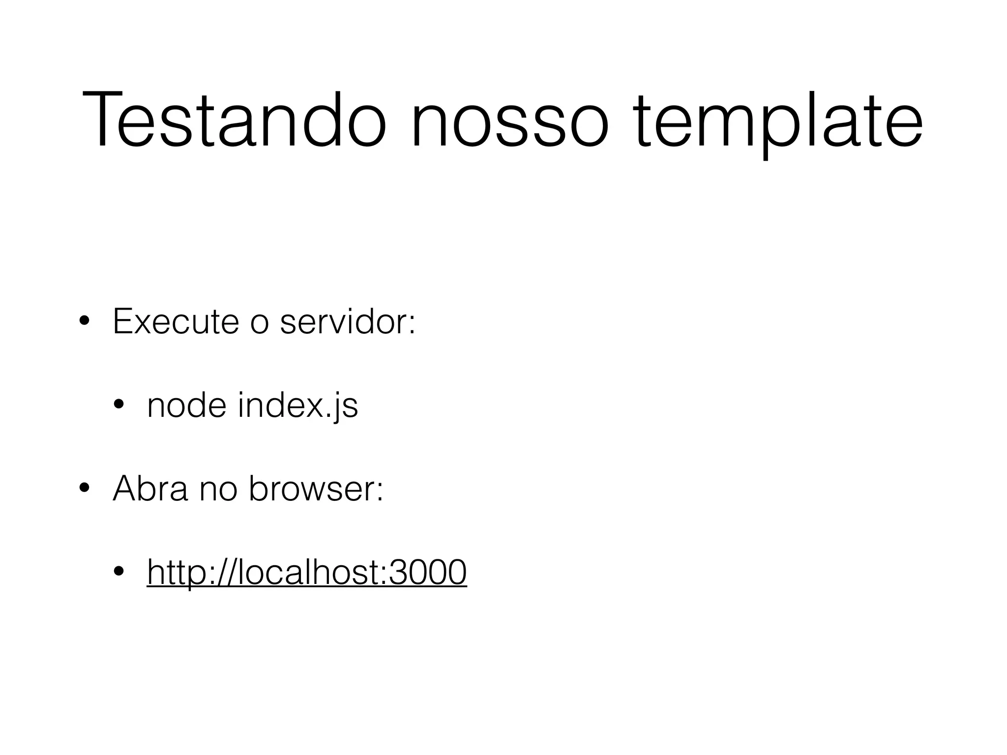 Testando nosso template
• Execute o servidor:
• node index.js
• Abra no browser:
• http://localhost:3000
 