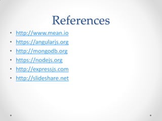 References
• http://www.mean.io
• https://angularjs.org
• http://mongodb.org
• https://nodejs.org
• http://expressjs.com
• http://slideshare.net
 
