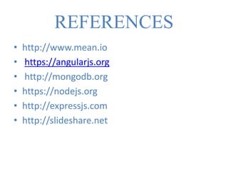 REFERENCES
• http://www.mean.io
• https://angularjs.org
• http://mongodb.org
• https://nodejs.org
• http://expressjs.com
• http://slideshare.net
 