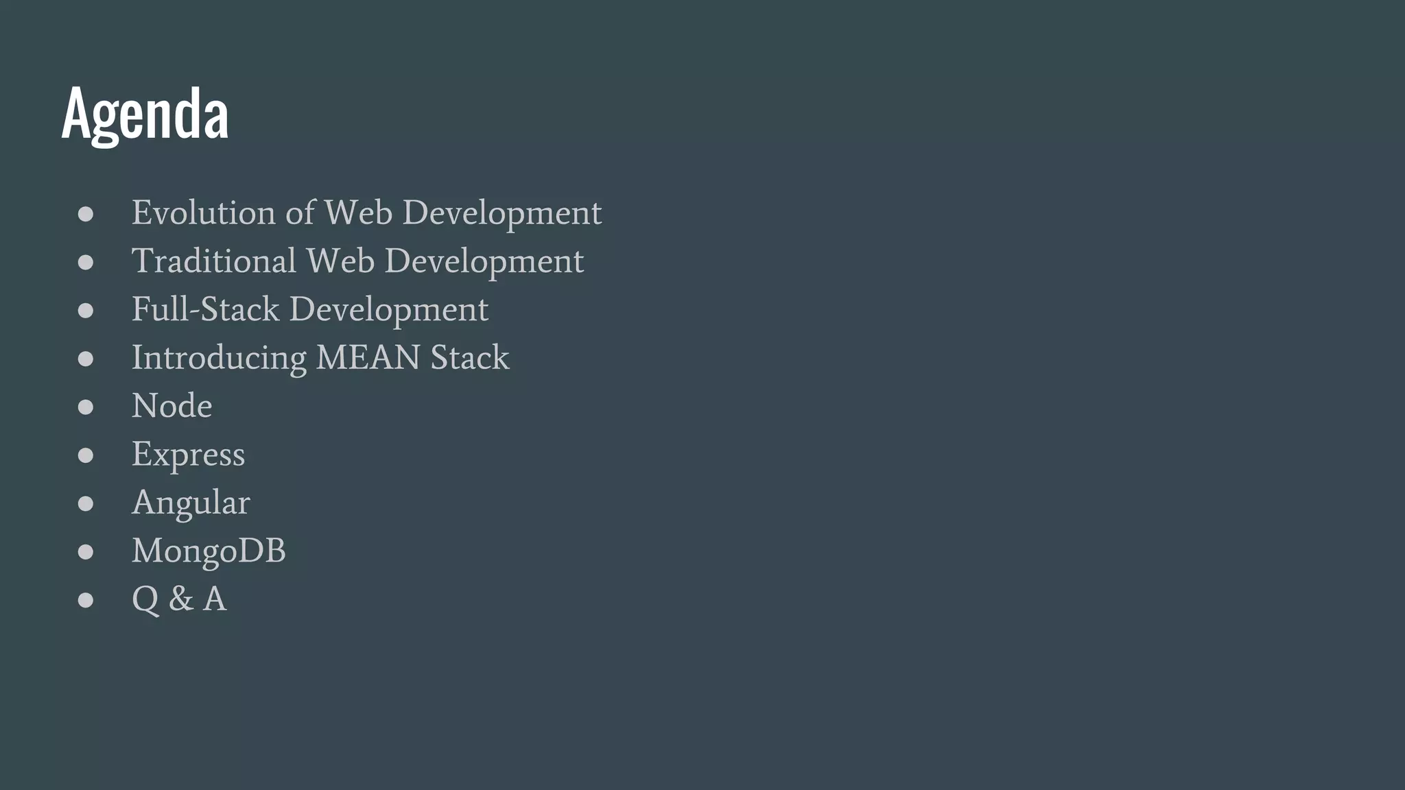 Agenda
● Evolution of Web Development
● Traditional Web Development
● Full-Stack Development
● Introducing MEAN Stack
● Node
● Express
● Angular
● MongoDB
● Q & A
 