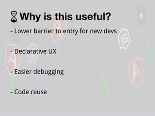 Why is this useful?
- Lower barrier to entry for new devs
- Declarative UX
- Easier debugging
- Code reuse

 