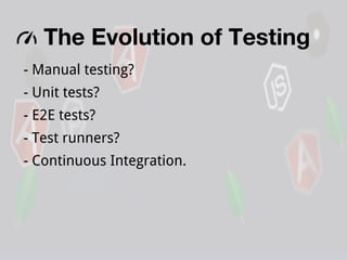 The Evolution of Testing
- Manual testing?
- Unit tests?
- E2E tests?
- Test runners?
- Continuous Integration.

 