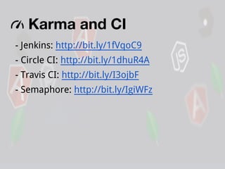 Karma and CI
- Jenkins: http://bit.ly/1fVqoC9
- Circle CI: http://bit.ly/1dhuR4A
- Travis CI: http://bit.ly/I3ojbF
- Semaphore: http://bit.ly/IgiWFz

 