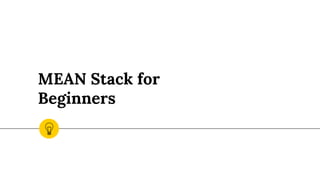 MEAN Stack for
Beginners
 
