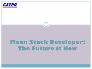 Mean Stack Developer:
The Future is Now
 