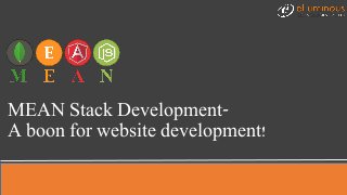 MEAN Stack Development-
A boon for website development!
 