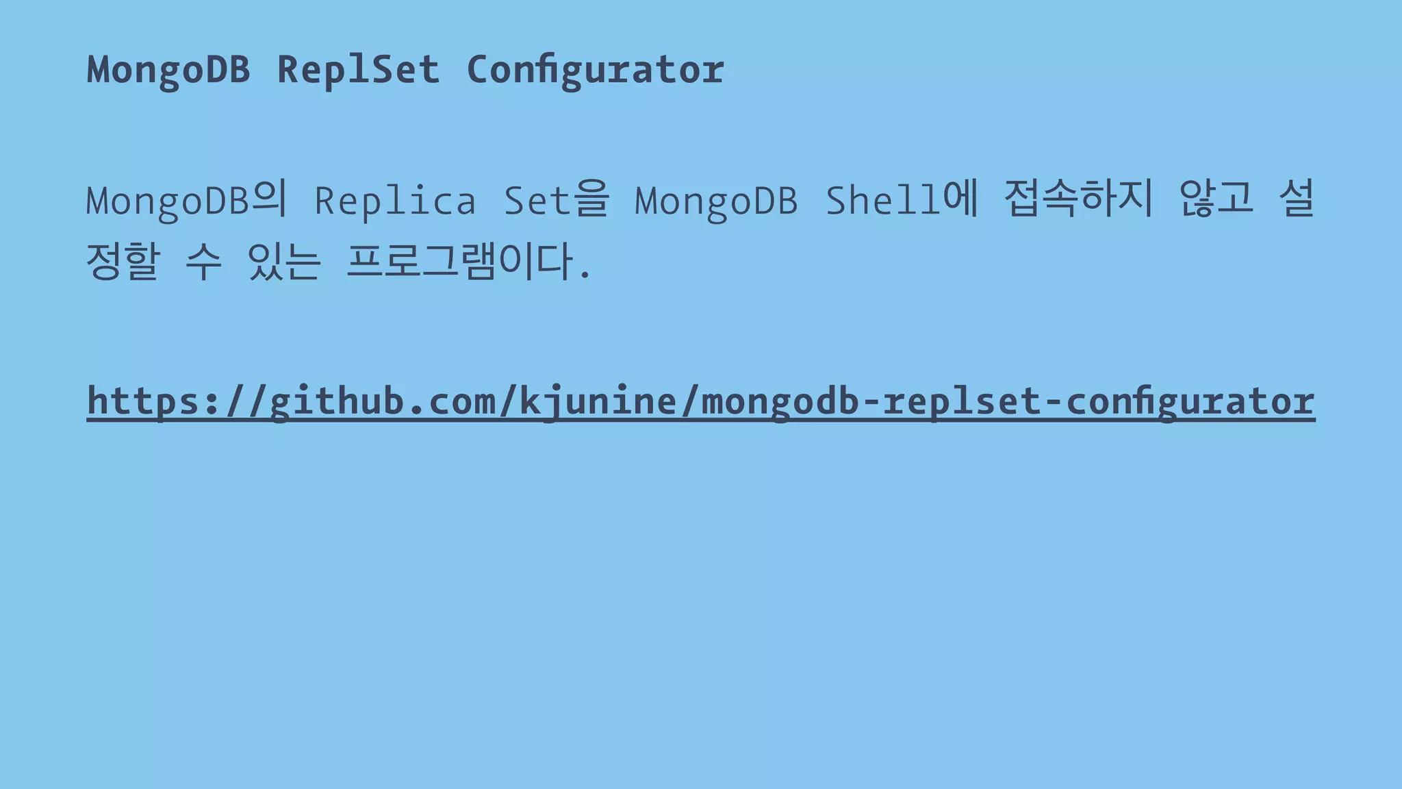 MongoDB ReplSet Configurator 
MongoDB의 Replica Set을 MongoDB Shell에 접속하지 않고 설 
정할 수 있는 프로그램이다. 
https://github.com/kjunine/mongodb-replset-configurator 
 