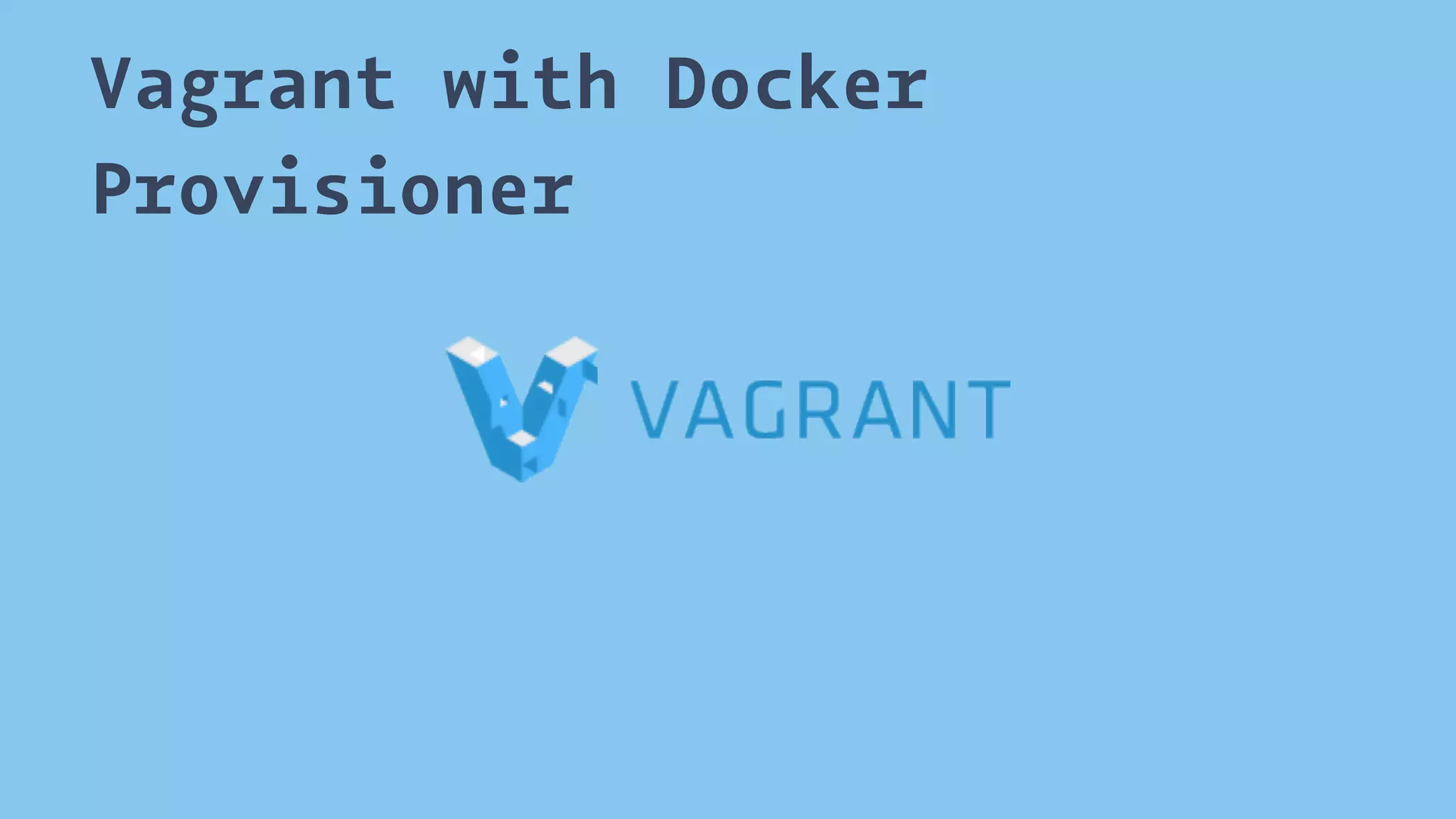 Vagrant with Docker 
Provisioner 
 