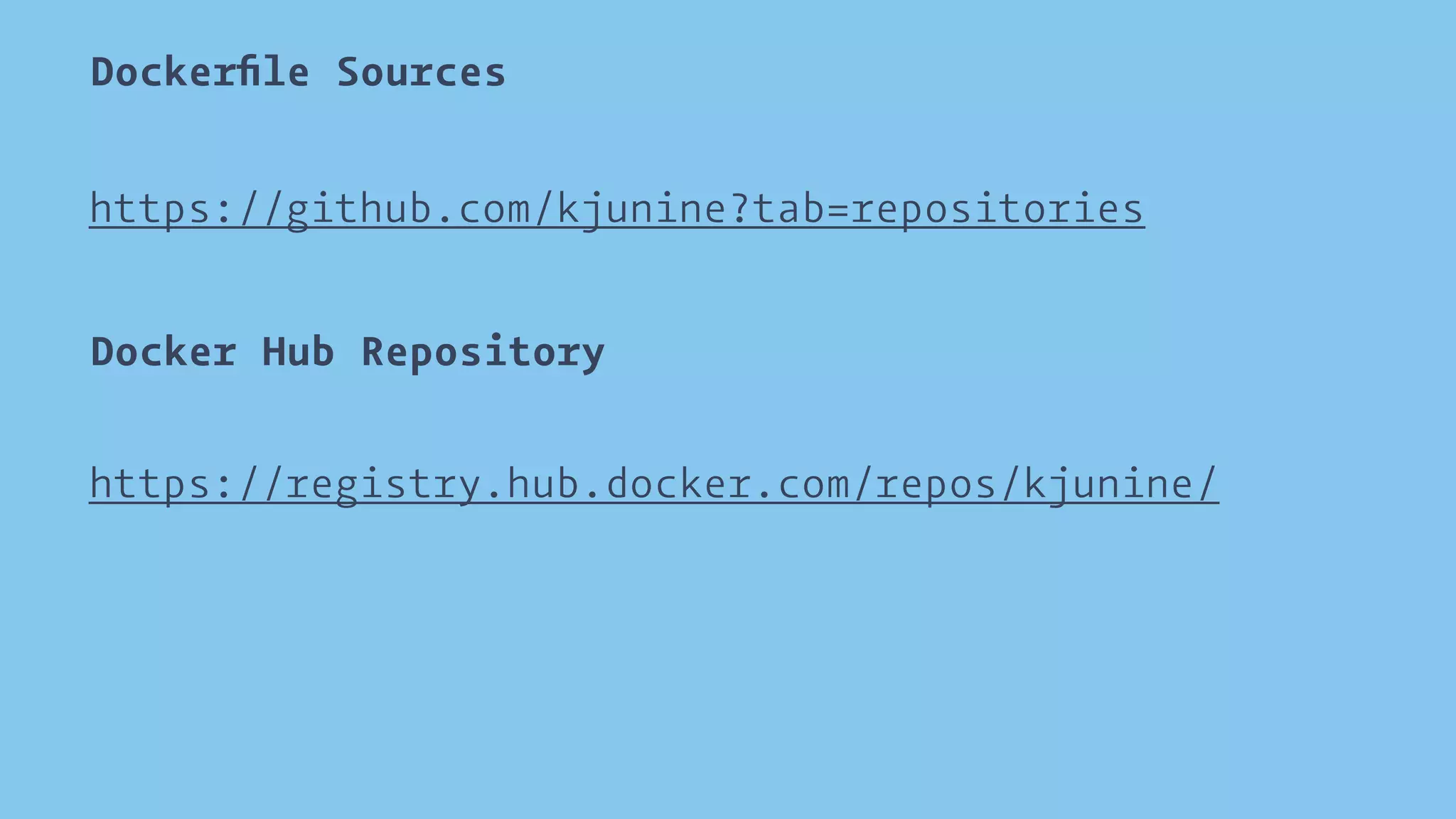 Dockerfile Sources 
https://github.com/kjunine?tab=repositories 
Docker Hub Repository 
https://registry.hub.docker.com/repos/kjunine/ 
 