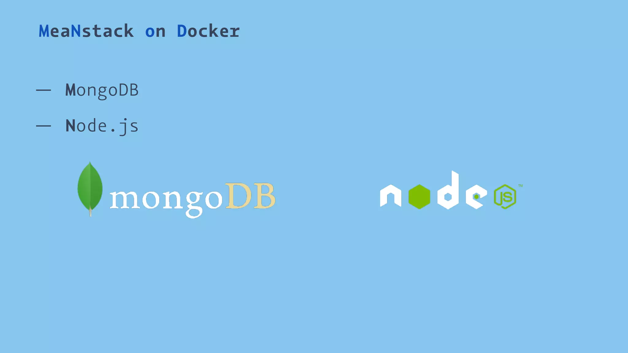 MeaNstack on Docker 
— MongoDB 
— Node.js 
 