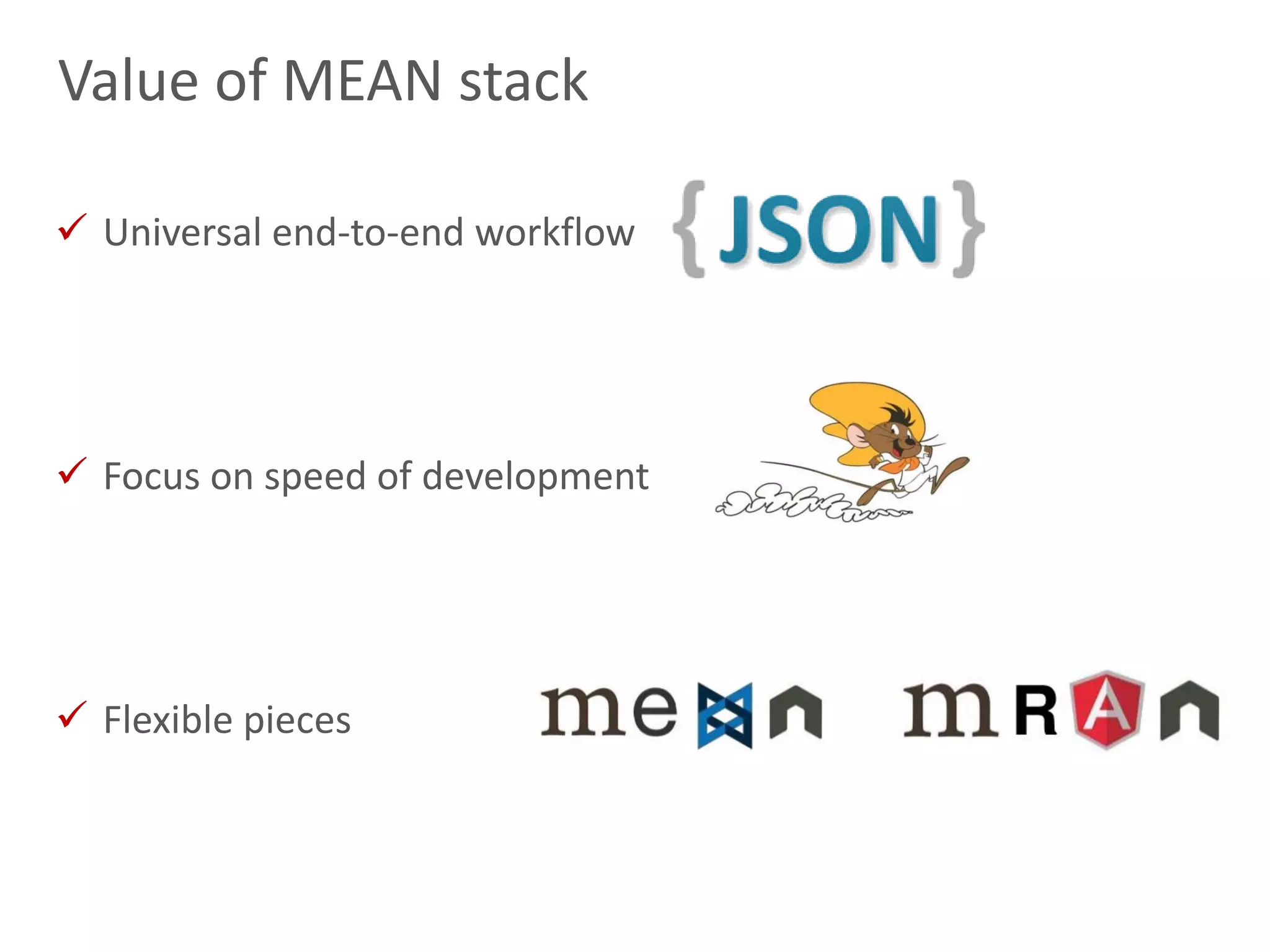 22
Value of MEAN stack
 Universal end-to-end workflow
 Focus on speed of development
 Flexible pieces
 