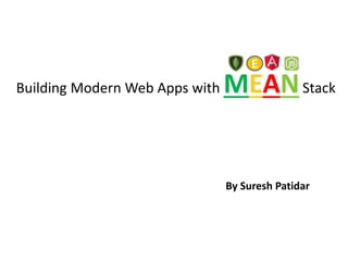 1
Building Modern Web Apps with MEANStack
By Suresh Patidar
E
 
