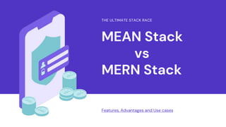 MEAN Stack
vs
MERN Stack
THE ULTIMATE STACK RACE
Features, Advantages and Use cases
 