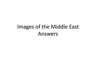 Images of the Middle East
Answers
 