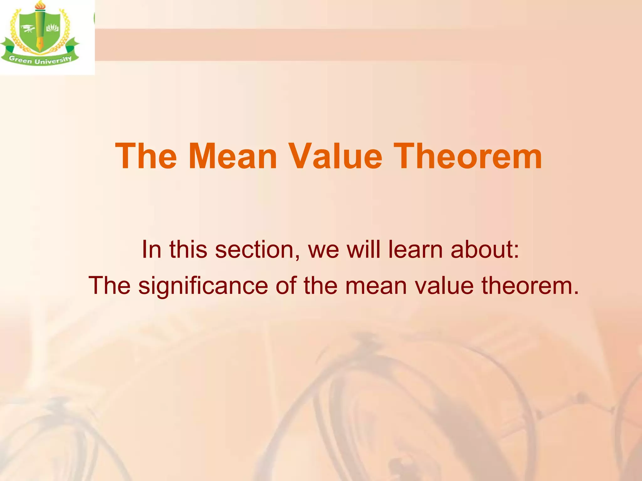 The Mean Value Theorem
In this section, we will learn about:
The significance of the mean value theorem.
 