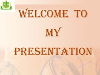 WELCOME TO
MY
PRESENTATION
 