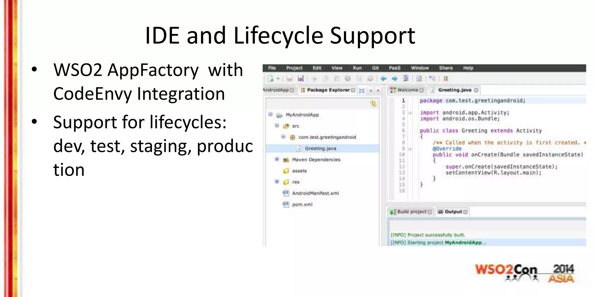 IDE and Lifecycle Support
• WSO2 AppFactory with
CodeEnvy Integration
• Support for lifecycles:
dev, test, staging, produc
tion
 