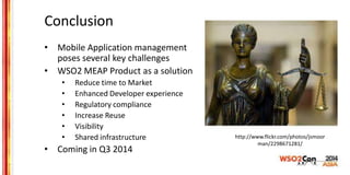 Conclusion
• Mobile Application management
poses several key challenges
• WSO2 MEAP Product as a solution
• Reduce time to...