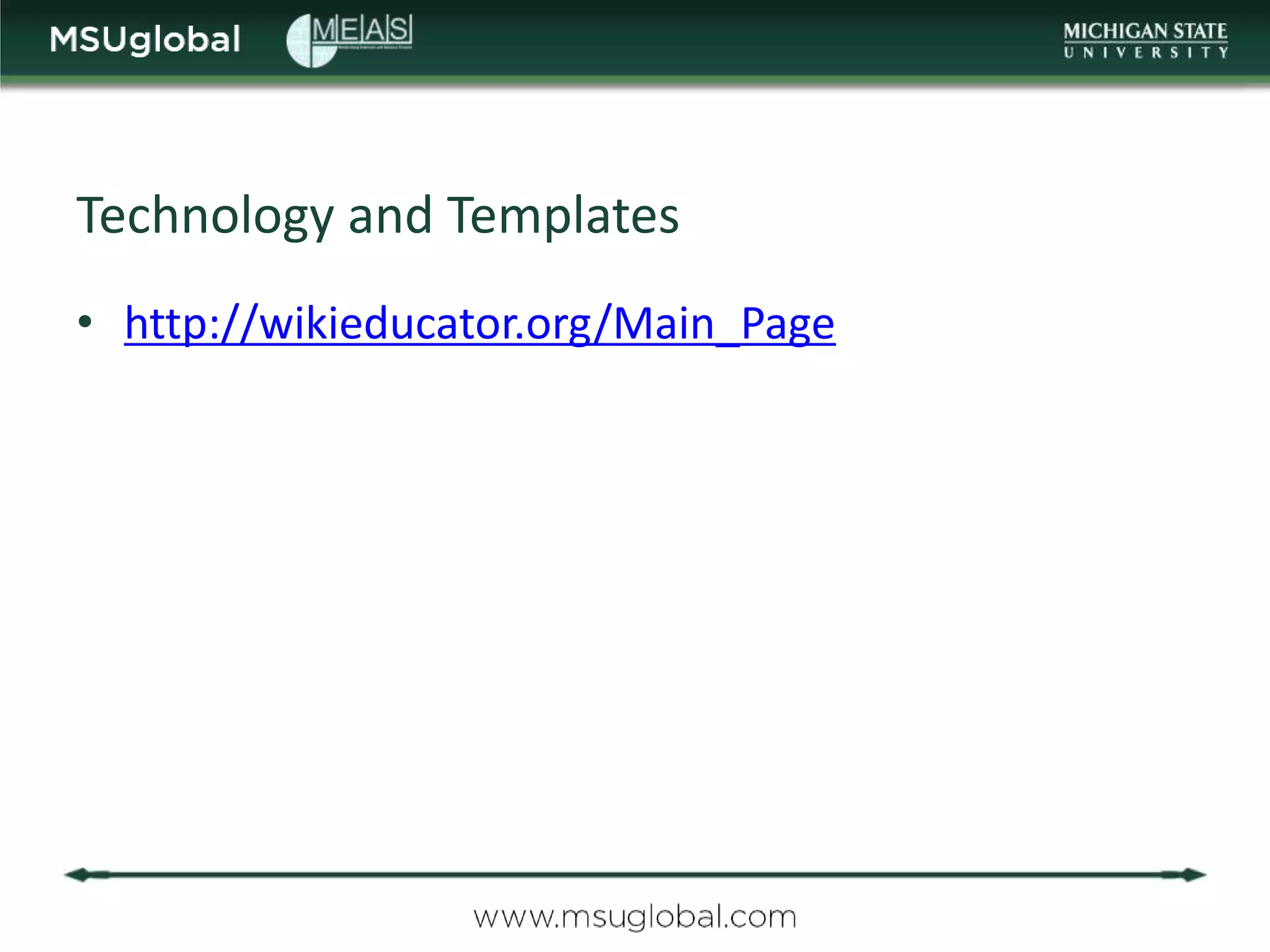 Technology and Templates
• http://wikieducator.org/Main_Page
 