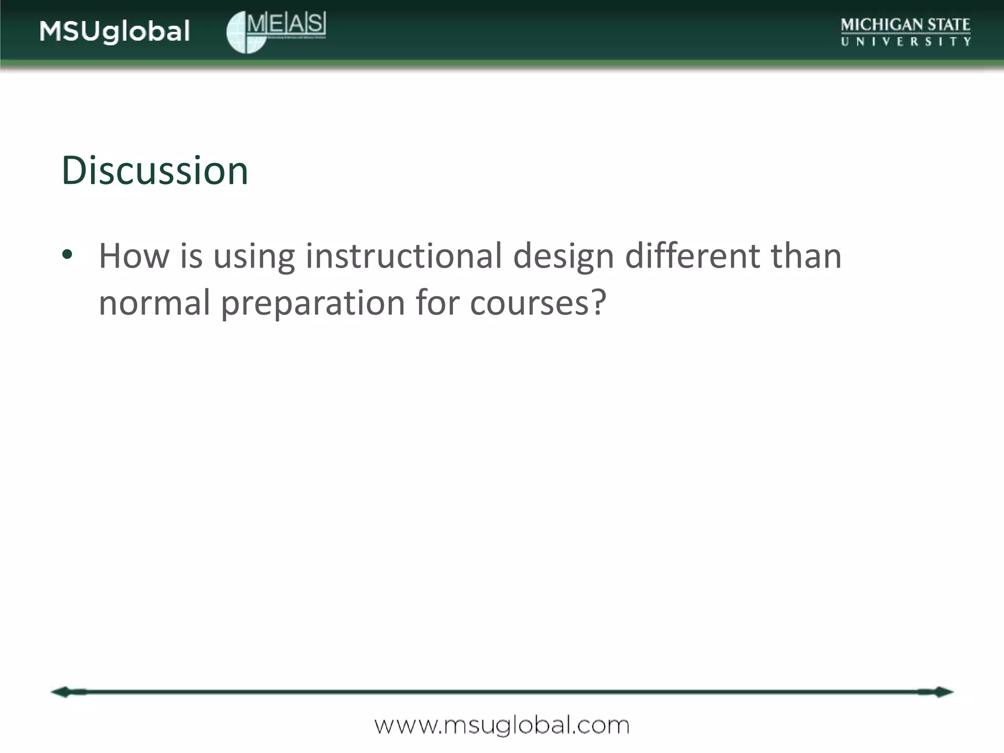 Discussion
• How is using instructional design different than
  normal preparation for courses?
 
