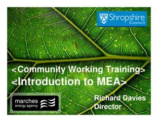 < Community Working Training>
 ‘



<Introduction to MEA>
                 Richard Davies
                 Director
 