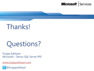 Thanks!
Questions?
Turgay Sahtiyan
Microsoft – Senior SQL Server PFE
www.turgaysahtiyan.com
@ @turgaysahtiyan

 