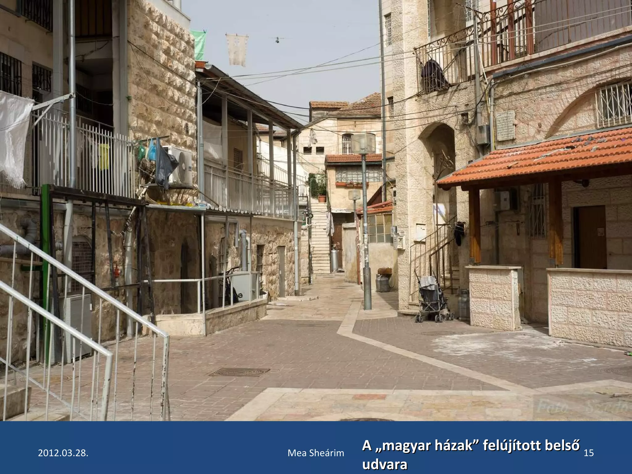 2012.03.28. Mea Sheárim 15 A „magyar házak” ffeellúújjííttootttt bbeellssőő 
uuddvvaarraa 
 