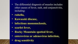 CLINICAL FEATURES
• There are 3 clinical stages of measles
• Incubation stage
• Prodromal stage
• Maculopapular rash stage
 