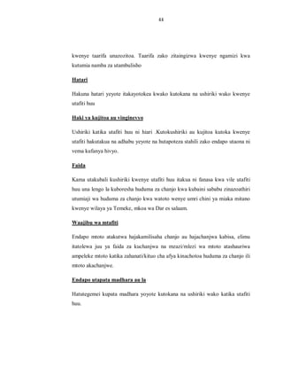 44
kwenye taarifa unazozitoa. Taarifa zako zitaingizwa kwenye ngamizi kwa
kutumia namba za utambulisho
Hatari
Hakuna hatari yeyote itakayotokea kwako kutokana na ushiriki wako kwenye
utafiti huu
Haki ya kujitoa au vinginevyo
Ushiriki katika utafiti huu ni hiari .Kutokushiriki au kujitoa kutoka kwenye
utafiti hakutakua na adhabu yeyote na hutapoteza stahili zako endapo utaona ni
vema kufanya hivyo.
Faida
Kama utakubali kushiriki kwenye utafiti huu itakua ni fanasa kwa vile utafiti
huu una lengo la kuboresha huduma za chanjo kwa kubaini sababu zinazoathiri
utumiaji wa huduma za chanjo kwa watoto wenye umri chini ya miaka mitano
kwenye wilaya ya Temeke, mkoa wa Dar es salaam.
Waajibu wa mtafiti
Endapo mtoto atakutwa hajakamilisaha chanjo au hajachanjwa kabisa, elimu
itatolewa juu ya faida za kuchanjwa na mzazi/mlezi wa mtoto atashauriwa
ampeleke mtoto katika zahanati/kituo cha afya kinachotoa huduma za chanjo ili
mtoto akachanjwe.
Endapo utapata madhara au la
Hatutegemei kupata madhara yoyote kutokana na ushiriki wako katika utafiti
huu.
 