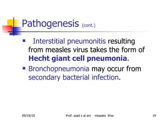 Pathogenesis  (cont.)   <ul><li>Interstitial pneumonitis  resulting from measles virus takes the form of  Hecht giant cell...