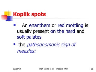 Koplik spots <ul><li>An  enanthem  or  red mottling  is usually present  on the hard  and  soft palates </li></ul><ul><li>...