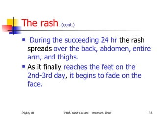The rash  (cont.) <ul><li>During the succeeding 24 hr  the rash spreads  over the back, abdomen, entire arm, and thighs.  ...