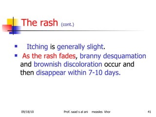 The rash  (cont.) <ul><li>Itching  is  generally slight . </li></ul><ul><li>As the rash fades ,  branny desquamation  and ...