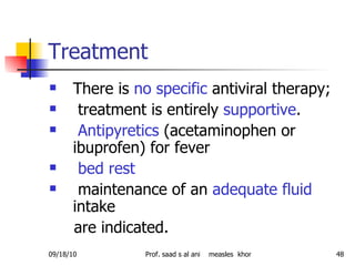 Treatment  <ul><li>There is  no specific  antiviral therapy; </li></ul><ul><li>treatment is entirely  supportive . </li></...