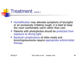 Treatment  (cont.)   <ul><li>Humidification  may alleviate symptoms of laryngitis or an excessively irritating cough; it i...