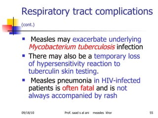 Respiratory tract complications  (cont.)   <ul><li>Measles may  exacerbate underlying   Mycobacterium tuberculosis  infect...