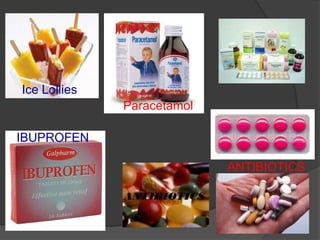 Ice Lollies
Paracetamol
IBUPROFEN
ANTIBIOTICS
 