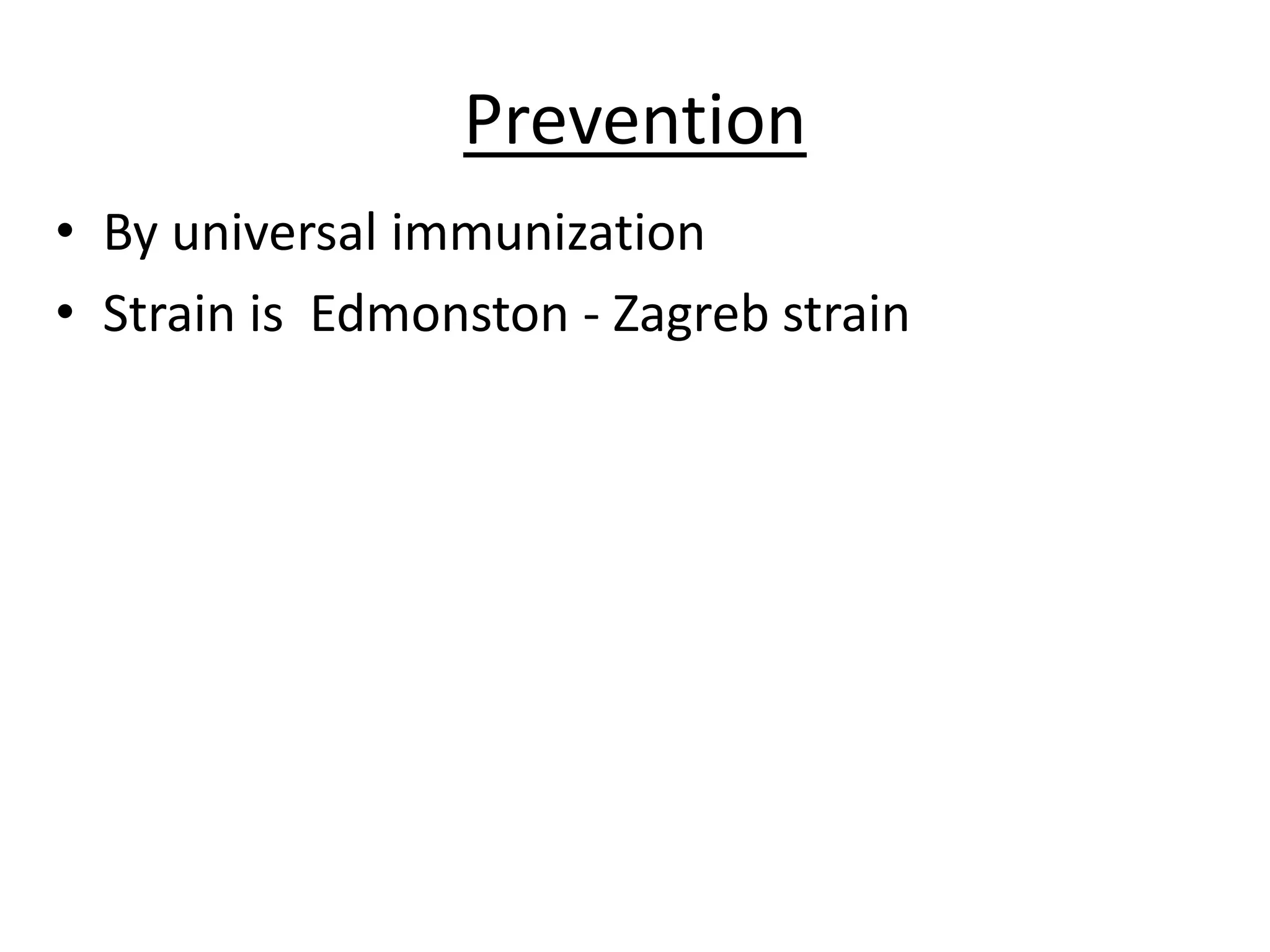 Prevention
• By universal immunization
• Strain is Edmonston - Zagreb strain
 