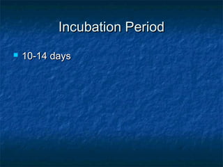 Incubation PeriodIncubation Period
 10-14 days10-14 days
 