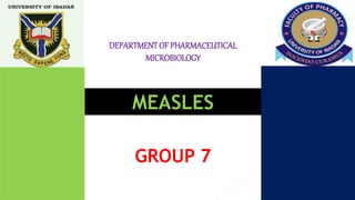 DEPARTMENTOF PHARMACEUTICAL
MICROBIOLOGY
MEASLES
GROUP 7
 