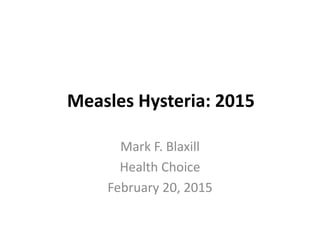 Measles Hysteria: 2015
Mark F. Blaxill
Health Choice
February 20, 2015
 