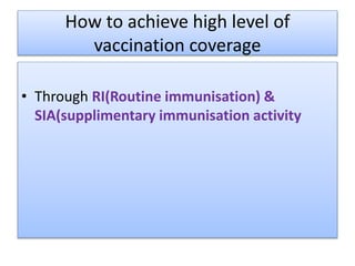 How to achieve high level of
vaccination coverage
• Through RI(Routine immunisation) &
SIA(supplimentary immunisation activity
 