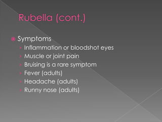 Rubella (cont.)SymptomsInflammation or bloodshot eyesMuscle or joint painBruising is a rare symptomFever (adults)Headache (adults)Runny nose (adults)