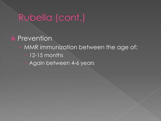 Rubella (cont.)PreventionMMR immunization between the age of:12-15 monthsAgain between 4-6 years